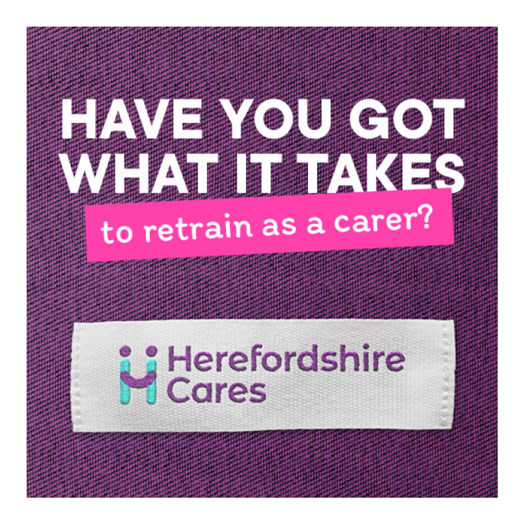 Have you got what it takes to retrain as a carer? Written in white on a purple background, textured like the fabric of a care worker's uniform. Below is the Herefordshire Cares logo shown as an embroidered fabric label