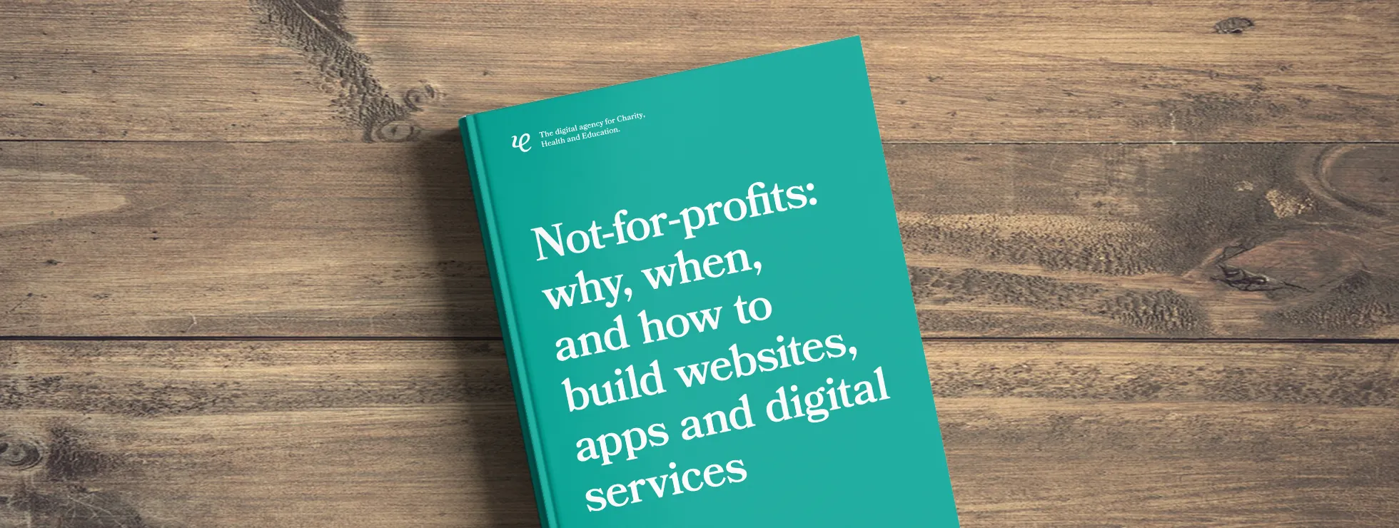 Free not-for-profit digital white paper: why, when and how to build websites, apps and digital services